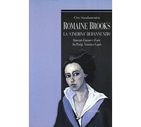 Romaine Brooks la «Cinerina» di D'Annunzio. Itinerari d'amore e d'arte fra Parigi, Venezia e Capri