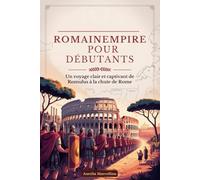 ROMAINEMPIRE POUR DÉBUTANTS: Un voyage clair et captivant de Romulus à la chute de Rome