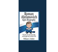 ROMAN ABRAMOVICH KIDS BIOGRAPHY: “The Boy Who Dreamed Big and Bought a Football Club”
