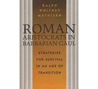 Roman Aristocrats in Barbarian Gaul: Strategies for Survival in an Age of ...