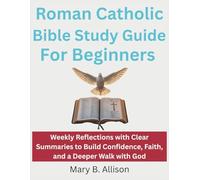 Roman Catholic Bible Study Guide For Beginners: Weekly Reflections with Clear Summaries to Build Confidence, Faith, and a Deeper Walk with God