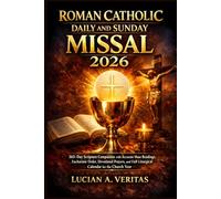 Roman Catholic Daily and Sunday Missal 2026: 365-Day Scripture Companion with accurate Mass Readings, Eucharistic Order, Devotional Prayers, and Full Liturgical Calendar for the Church Year