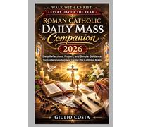 ROMAN CATHOLIC DAILY MASS COMPANION 2026: Daily Reflections, Prayers, and Simple Guidance for Understanding and Living the Catholic Mass