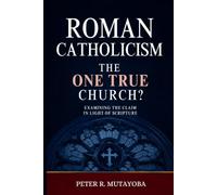 Roman Catholicism: The One True Church?