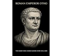 ROMAN EMPEROR OTHO: THE DANDY WHO CHOSE SUICIDE OVER CIVIL WAR