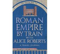 Roman Empire by Train with Alice Roberts: A Journey Through Ancient History
