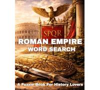 Roman Empire Word Search: A Puzzle Book for History Lovers: 75 Themed Puzzles Featuring Emperors, Battles, Cities, and Daily Life