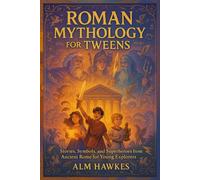 ROMAN MYTHOLOGY FOR TWEENS: Stories, Symbols, and Superheroes from Ancient Rome for Young Explorers