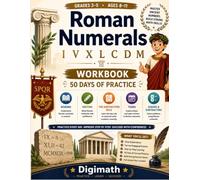 Roman Numerals Workbook for Grades 3-5: 50 Days of Practice | Reading & Writing Roman Numerals to 1,000, the Subtraction Rule, Comparing, Years & Adding | Ages 8-11 with Full Answer Key