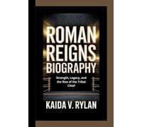 ROMAN REIGNS BIOGRAPHY: Strength, legacy, and the rise of the tribal chief