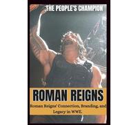 ROMAN REIGNS BIOGRAPHY: The people's Champions; Roman Reigns' Connection, Branding and Legacy in WWE.