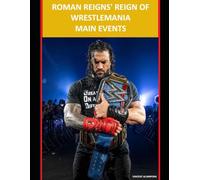 Roman Reigns' Reign of WrestleMania Main Events: Rankings and Breakdowns of the Storylines and Matches
