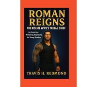 Roman Reigns: The Rise of WWE’s Tribal Chief: An Inspiring Wrestling Biography for Young Readers
