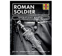 Roman Soldier Operations Manual: Daily Life / Fighting Tactics / Religion / Art / Weapons