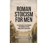 Roman Stoicism for Men: 10 Stoic Ways to outsmart any woman playing games with your heart