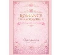 Romance Character Bible: Build Unforgettable Love Stories Workbook