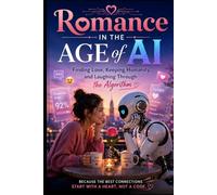 Romance in the Age of AI: Finding Love, Keeping Humanity, and Laughing Through the Algorithm
