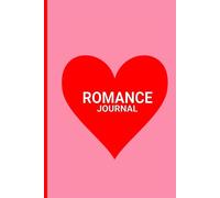 Romance Journal: A notebook for lovely memories, romantic ideas, and relationship goals