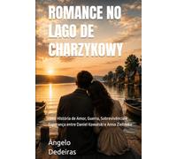 ROMANCE NO LAGO DE CHARZYKOWY: Uma História de Amor, Guerra, Sobrevivência e Esperança entre Daniel Kowalski e Anna Zielińska