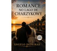 ROMANCE NO LAGO DE CHARZYKOWY: Uma História de Amor, Guerra, Sobrevivência e Esperança entre Daniel Kowalski e Anna Zielińska