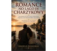 ROMANCE NO LAGO DE CHARZYKOWY: Uma História de Amor, Guerra, Sobrevivência e Esperança entre Daniel Kowalski e Anna Zielińska