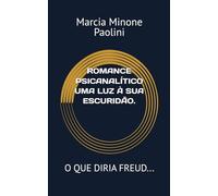 ROMANCE PSICANALÍTICO UMA LUZ À SUA ESCURIDÃO.: O QUE DIRIA FREUD...