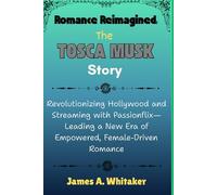Romance Reimagined: The Tosca Musk Story: Revolutionizing Hollywood and Streaming with Passionflix-Leading a New Era of Empowered, Female-Driven Romance