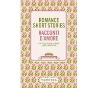 Romance short stories-Racconti d'amore. Testo italiano a fronte e note linguistiche