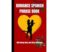 Romance Spanish Phrase Book: 300 Pickup lines and Flirty Sentences