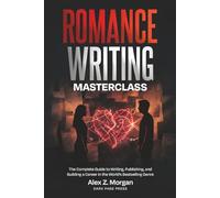 Romance Writing Masterclass: The Complete Guide to Writing, Publishing, and Building a Career in the World's Bestselling Genre: 4