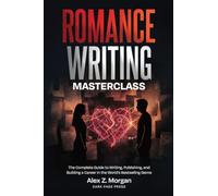 Romance Writing Masterclass: The Complete Guide to Writing, Publishing, and Building a Career in the World's Bestselling Genre: 4