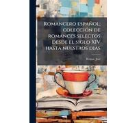 Romancero español; colecciÃ3n de romances selectos desde el siglo XIV hasta nuestros dias