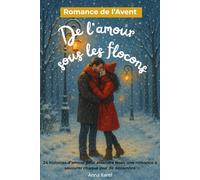 Romances de l’Avent De l’amour sous les flocons.: 24 histoires d’amour de Noël, tendres et émouvantes, un calendrier de l’Avent littéraire rempli de ... sous la neige pour réchauffer le cœur.