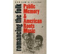 Romancing the Folk: Public Memory and American Roots Music (Cultural Studies of the United States)