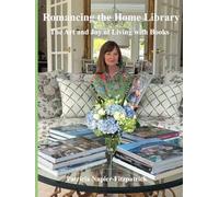 Romancing the Home Library: The Art and Joy of Living with Books