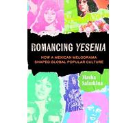 Romancing Yesenia: How a Mexican Melodrama Shaped Global Popular Culture