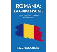 Romania: la Guida Fiscale: Aspetti essenziali e novità della fiscalità Rumena