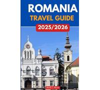 ROMANIA TRAVEL GUIDE 2025/2026: A Journey Through Culture, Countryside, and Captivating Cities
