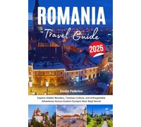 ROMANIA TRAVEL GUIDE 2025: Explore Hidden Wonders, Timeless Culture, and Unforgettable Adventures Across Eastern Europe’s Best-Kept Secret