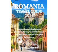 ROMANIA TRAVEL GUIDE 2026: Castles, Carpathian Escapes, Medieval Towns, Coastal Retreats, and Authentic Eastern European Adventures