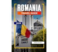 ROMANIA TRAVEL GUIDE 2026: Discover Hidden Gems, Historic Landmarks, Travel Tips, and Unforgettable Vacation Experiences