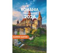 ROMANIA Travel Guide 2026: Uncover Romania’s Historic Monuments, Secluded Villages, and Exquisite Cuisine for an Unmatched Experience