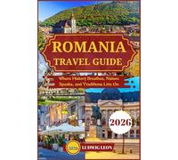 ROMANIA TRAVEL GUIDE 2026: Where History Breathes, Nature Speaks, and Traditions Live On