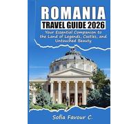 Romania Travel Guide 2026: Your Essential Companion to the Land of Legends, Castles, and Untouched Beauty
