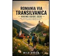 ROMANIA VIA TRANSILVANICA HIKING GUIDE 2026: Maps, Itineraries, Cultural Highlights & Practical Tips for a Long-Distance Walking Adventure