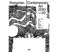 Romanian Contemporary Art 2010 20: Rethinking the Image of the World: Projects and Sketches