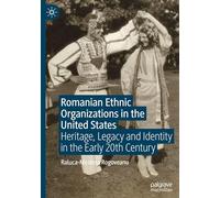Romanian Ethnic Organizations in the United States: Heritage, Legacy and Identity in the Early 20th Century