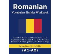 Romanian Vocabulary Builder Workbook: Essential Words and Phrases for A1-A2 Beginners with Themed Word Lists, Practice Exercises, Review Quizzes, and Answer Keys