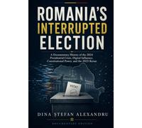 Romania's Interrupted Election: A Documentary History of the 2024 Presidential Crisis, Digital Influence, Constitutional Power, and the 2025 Rerun