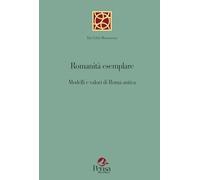 Romanità esemplare. Modelli e valori di Roma antica